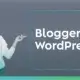 Blogger ou WordPress